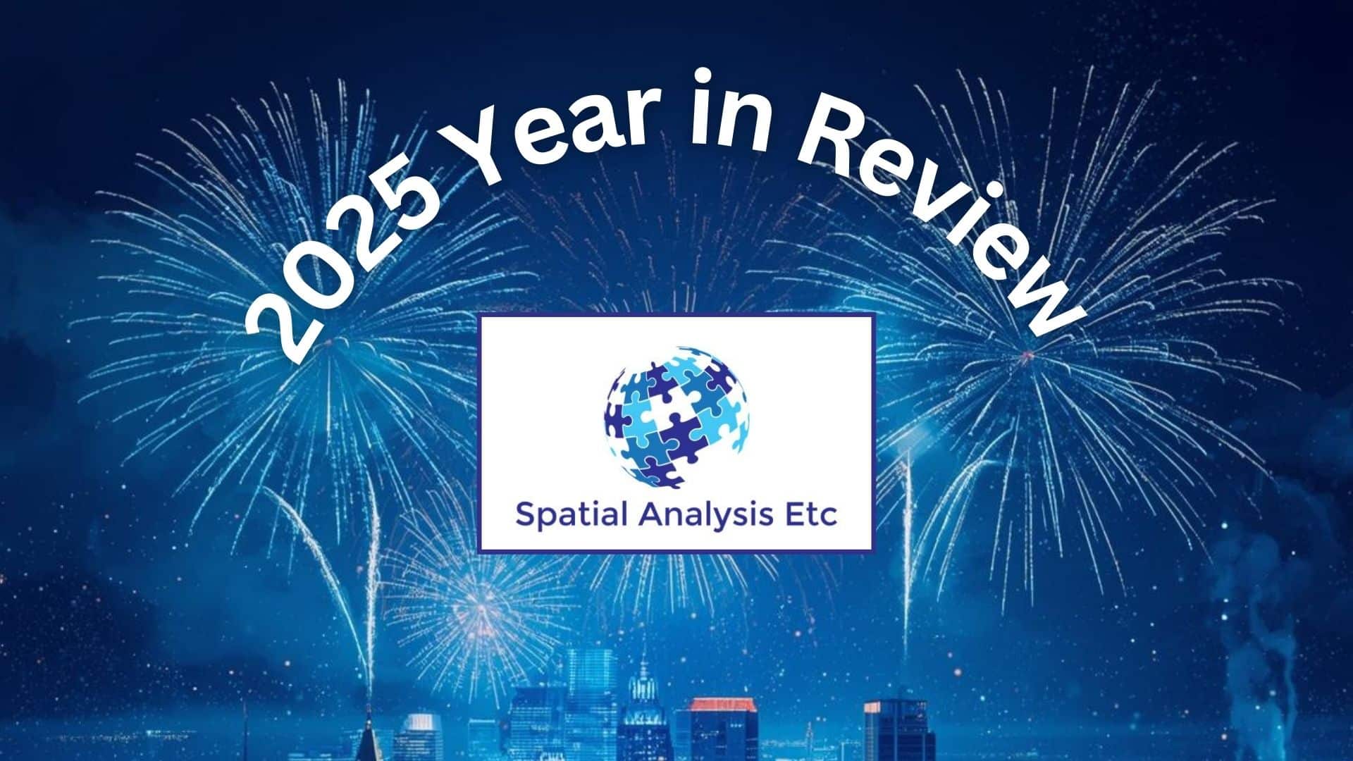 2025 Year in Review - Spatial Analysis Etc